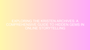 Exploring the Kristen Archives: A Comprehensive Guide to Hidden Gems in
