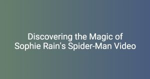 Discovering the Magic of Sophie Rain's Spider-Man Video - miticon