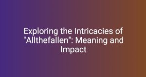 Exploring the Intricacies of “Allthefallen”: Meaning and Impact