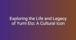 Exploring the Life and Legacy of Yumi Eto: A Cultural Icon - miticon.org