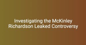 Investigating the McKinley Richardson Leaked Controversy - miticon